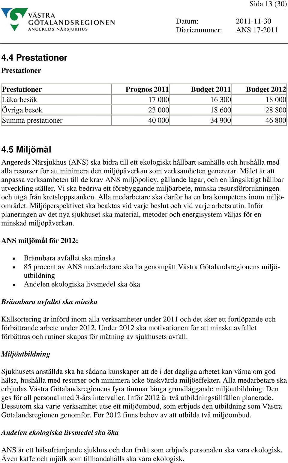 5 Miljömål Angereds Närsjukhus (ANS) ska bidra till ett ekologiskt hållbart samhälle och hushålla med alla resurser för att minimera den miljöpåverkan som verksamheten genererar.