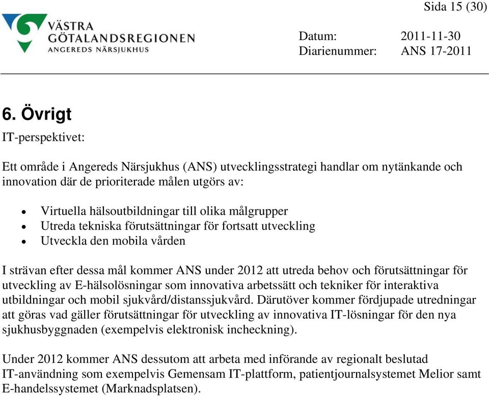 målgrupper Utreda tekniska förutsättningar för fortsatt utveckling Utveckla den mobila vården I strävan efter dessa mål kommer ANS under 2012 att utreda behov och förutsättningar för utveckling av