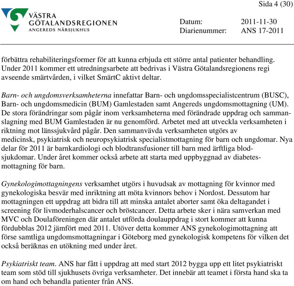 Barn- och ungdomsverksamheterna innefattar Barn- och ungdomsspecialistcentrum (BUSC), Barn- och ungdomsmedicin (BUM) Gamlestaden samt Angereds ungdomsmottagning (UM).