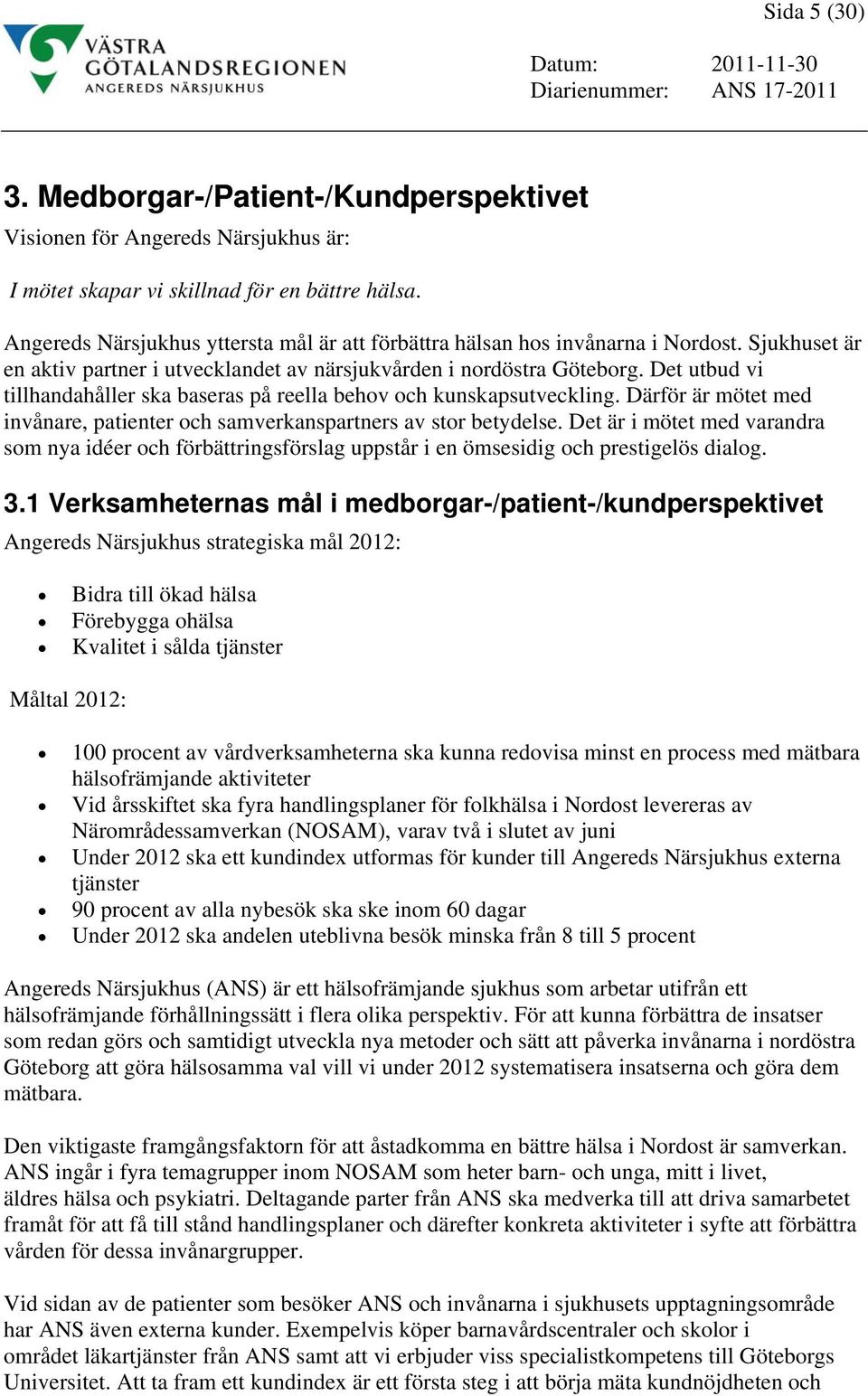 Det utbud vi tillhandahåller ska baseras på reella behov och kunskapsutveckling. Därför är mötet med invånare, patienter och samverkanspartners av stor betydelse.