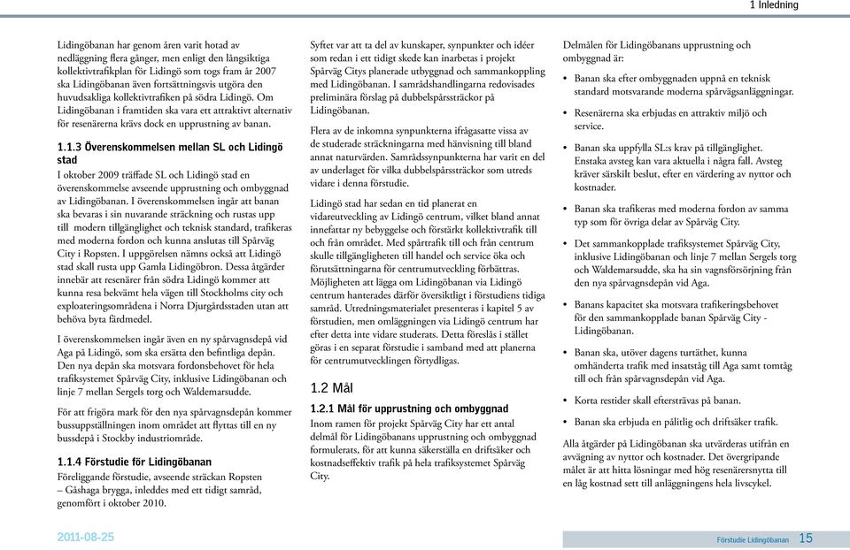 1.3 Överenskommelsen mellan L och Lidingö stad I oktober 2009 träffade L och Lidingö stad en överenskommelse avseende upprustning och ombyggnad av Lidingöbanan.