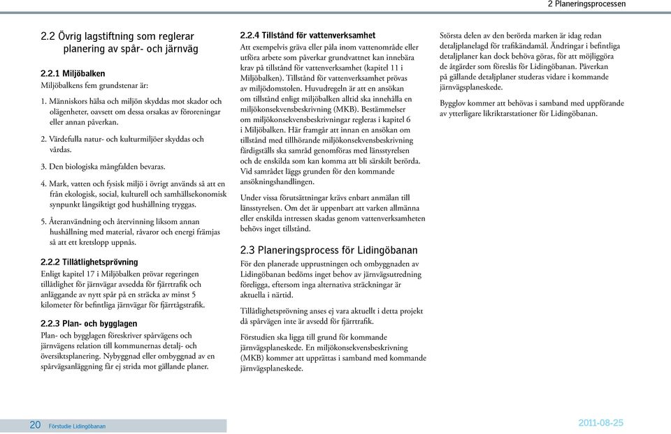 Den biologiska mångfalden bevaras. 4. Mark, vatten och fysisk miljö i övrigt används så att en från ekologisk, social, kulturell och samhällsekonomisk synpunkt långsiktigt god hushållning tryggas. 5.