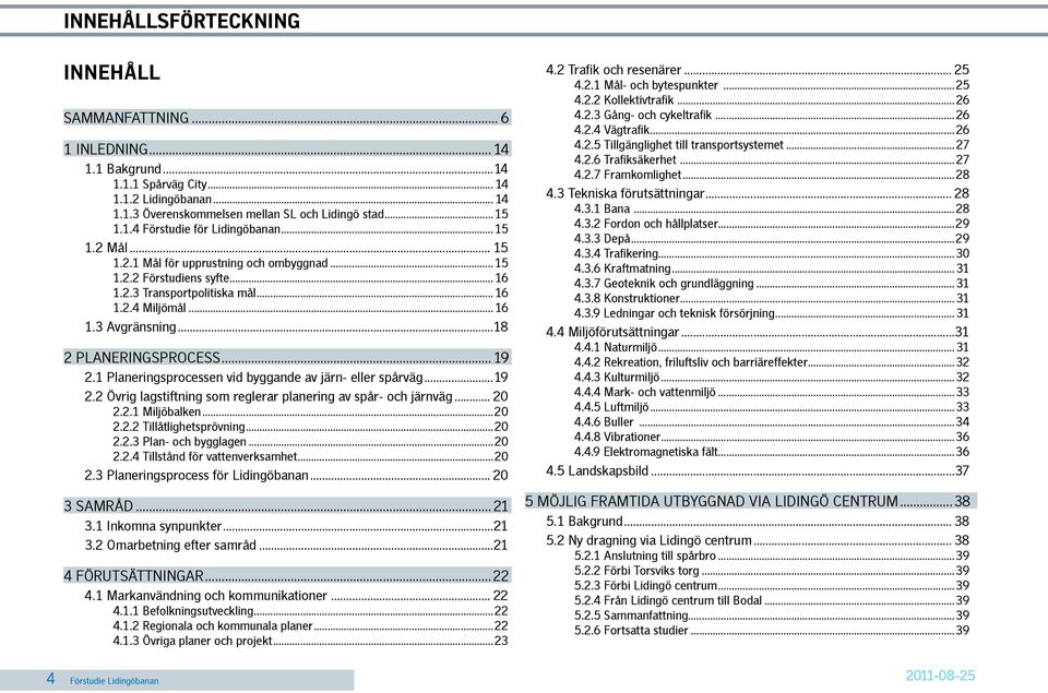 1 Planeringsprocessen vid byggande av järn- eller spårväg...19 2.2 Övrig lagstiftning som reglerar planering av spår- och järnväg... 20 2.2.1 Miljöbalken...20 2.2.2 Tillåtlighetsprövning...20 2.2.3 Plan- och bygglagen.