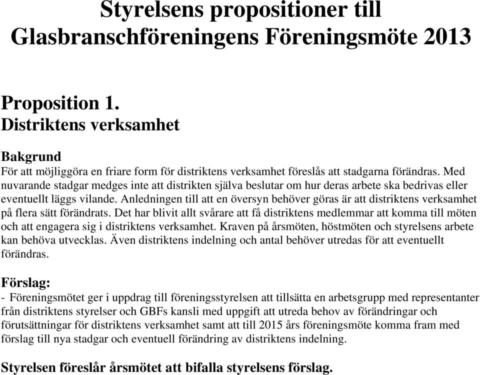 Med nuvarande stadgar medges inte att distrikten själva beslutar om hur deras arbete ska bedrivas eller eventuellt läggs vilande.