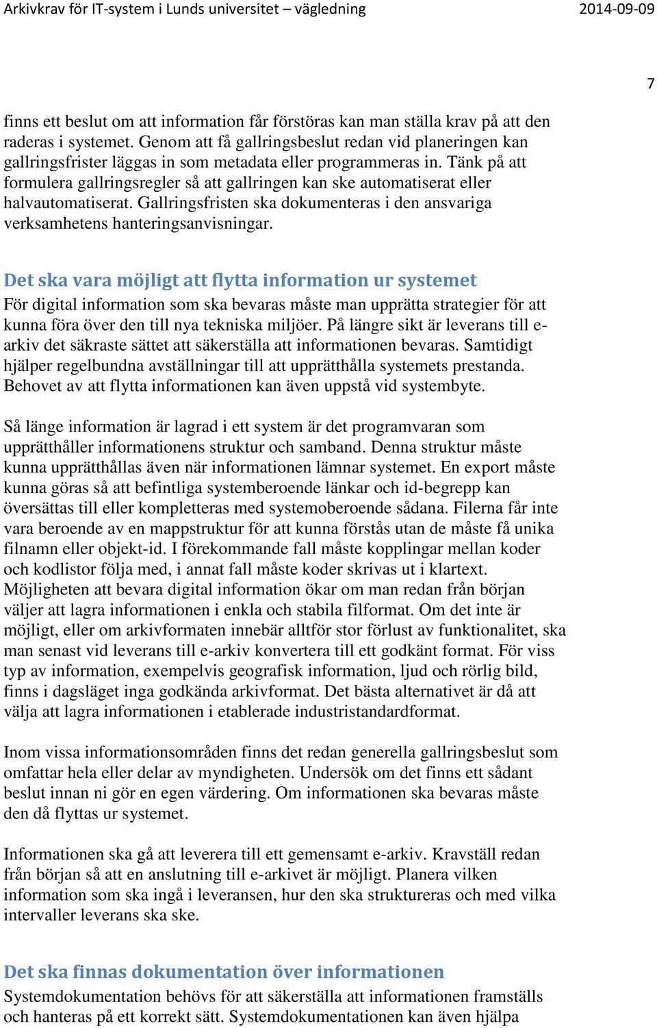 Tänk på att formulera gallringsregler så att gallringen kan ske automatiserat eller halvautomatiserat. Gallringsfristen ska dokumenteras i den ansvariga verksamhetens hanteringsanvisningar.