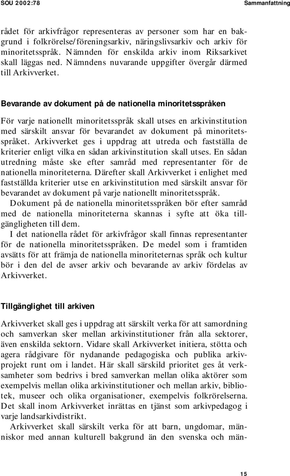 Bevarande av dokument på de nationella minoritetsspråken För varje nationellt minoritetsspråk skall utses en arkivinstitution med särskilt ansvar för bevarandet av dokument på minoritetsspråket.