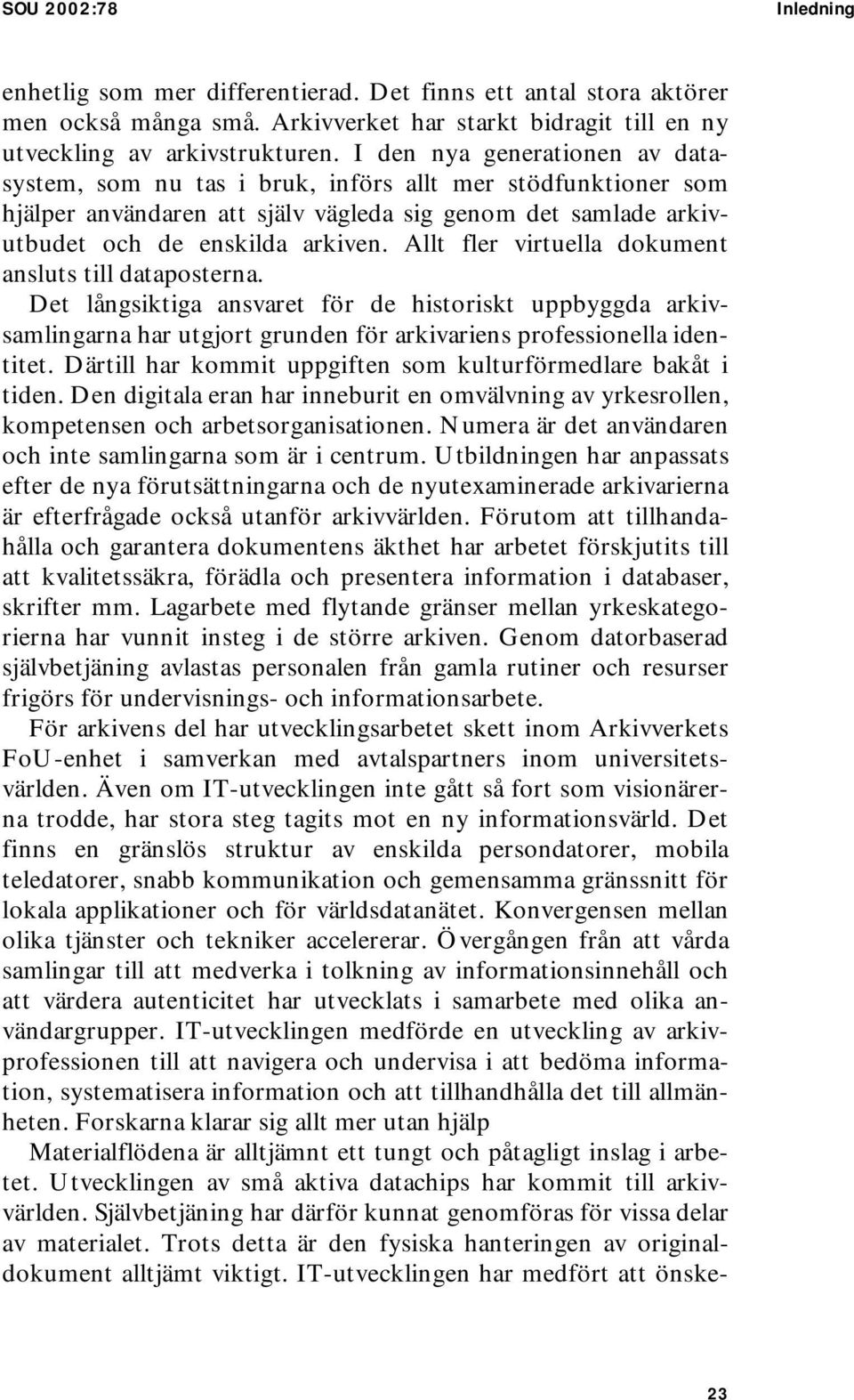 Allt fler virtuella dokument ansluts till dataposterna. Det långsiktiga ansvaret för de historiskt uppbyggda arkivsamlingarna har utgjort grunden för arkivariens professionella identitet.