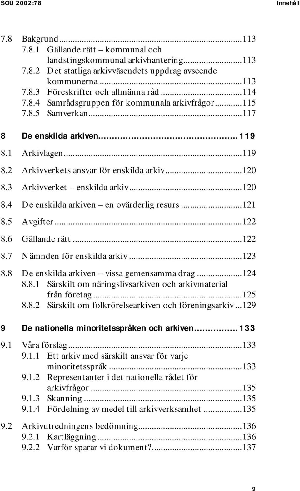 3 Arkivverket enskilda arkiv...120 8.4 De enskilda arkiven en ovärderlig resurs...121 8.5 Avgifter...122 8.6 Gällande rätt...122 8.7 Nämnden för enskilda arkiv...123 8.