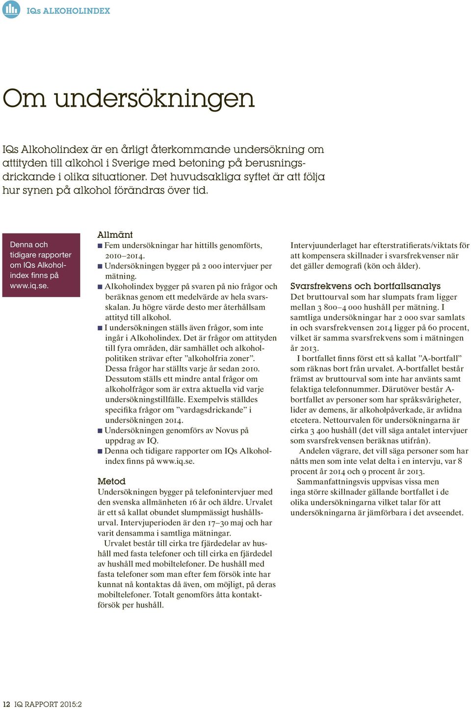 Allmänt n Fem undersökningar har hittills genomförts,. n Undersökningen bygger på 2 000 intervjuer per mätning.