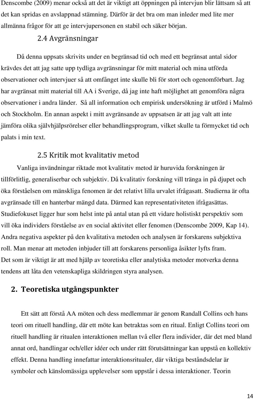 4 Avgränsningar Då denna uppsats skrivits under en begränsad tid och med ett begränsat antal sidor krävdes det att jag satte upp tydliga avgränsningar för mitt material och mina utförda observationer