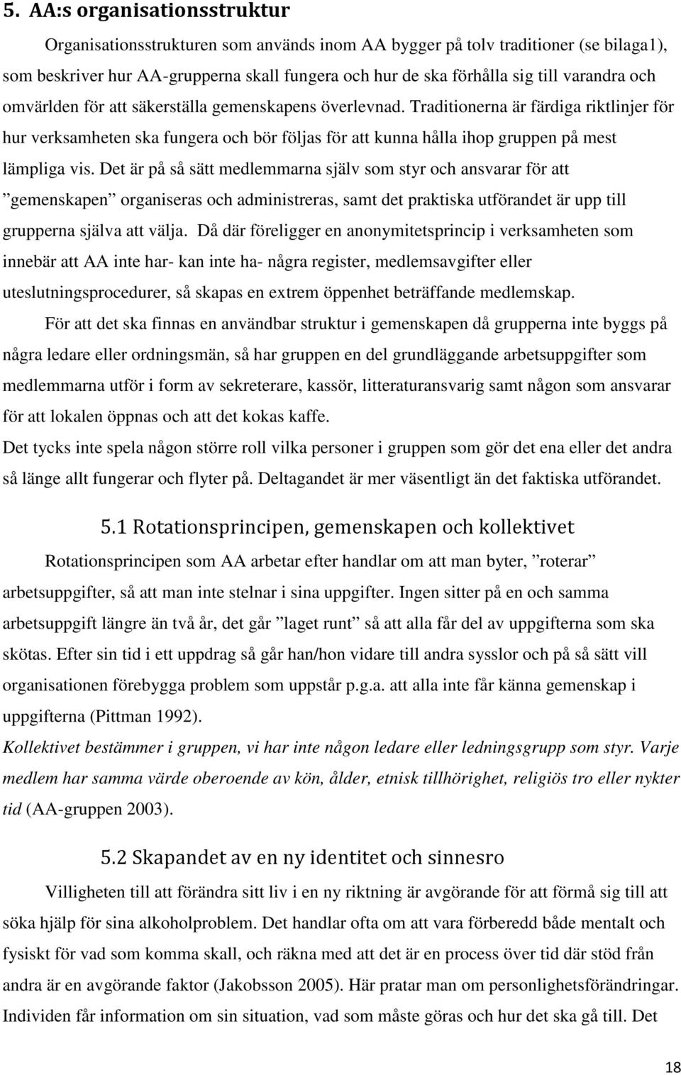 Traditionerna är färdiga riktlinjer för hur verksamheten ska fungera och bör följas för att kunna hålla ihop gruppen på mest lämpliga vis.