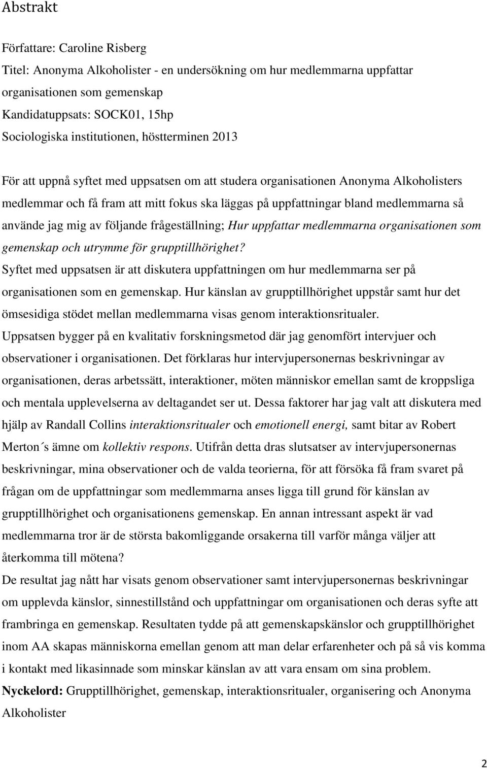 jag mig av följande frågeställning; Hur uppfattar medlemmarna organisationen som gemenskap och utrymme för grupptillhörighet?