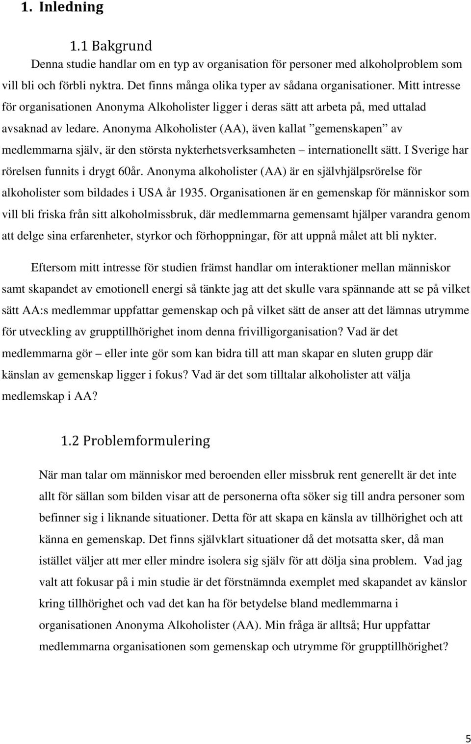 Anonyma Alkoholister (AA), även kallat gemenskapen av medlemmarna själv, är den största nykterhetsverksamheten internationellt sätt. I Sverige har rörelsen funnits i drygt 60år.