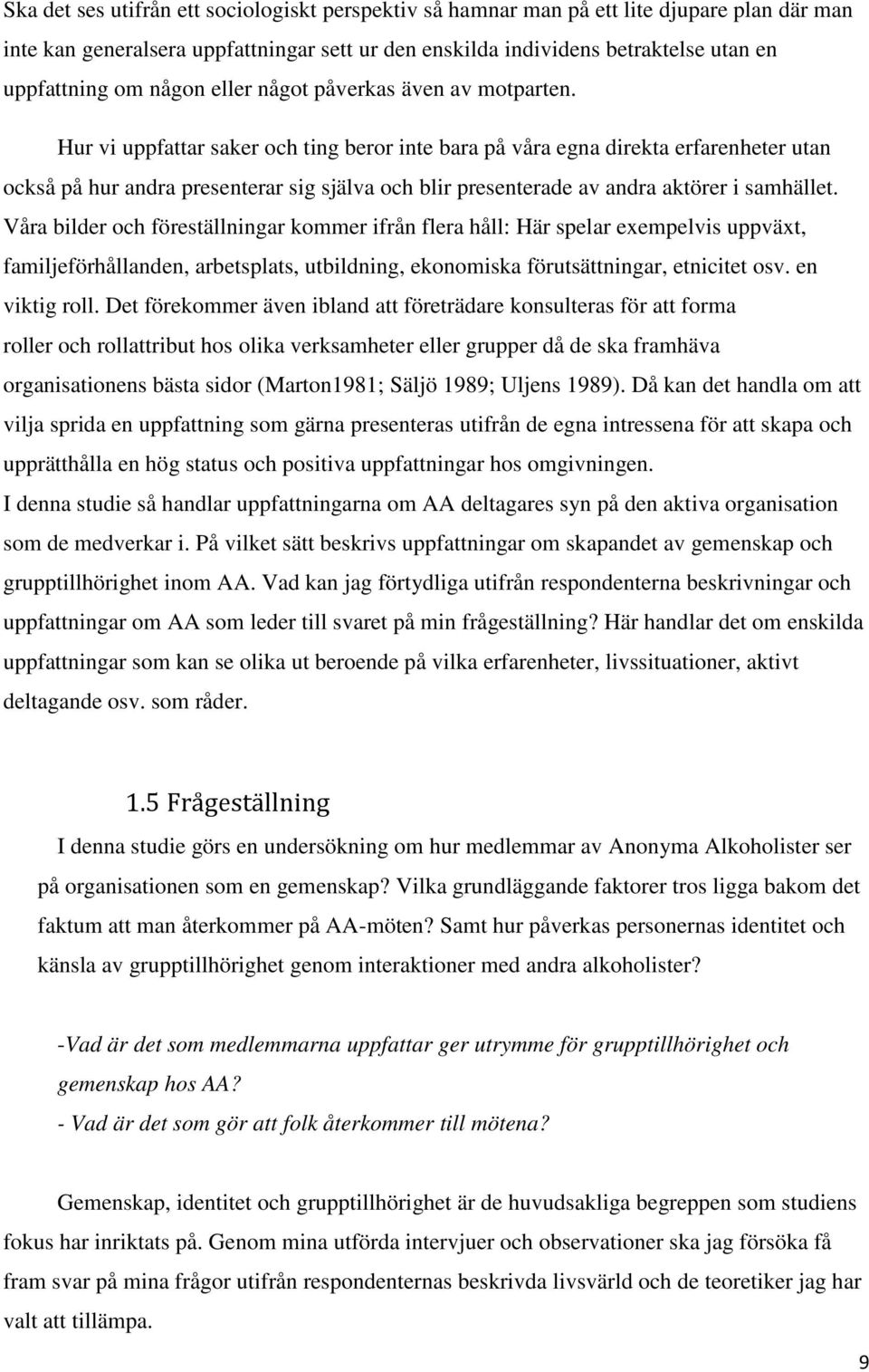 Hur vi uppfattar saker och ting beror inte bara på våra egna direkta erfarenheter utan också på hur andra presenterar sig själva och blir presenterade av andra aktörer i samhället.