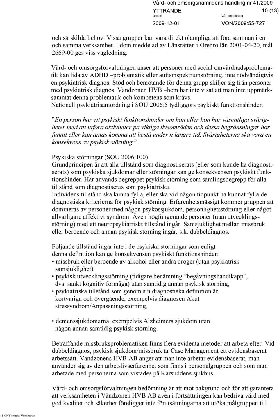 Vård- och omsorgsförvaltningen anser att personer med social omvårdnadsproblematik kan lida av ADHD problematik eller autismspektrumstörning, inte nödvändigtvis en psykiatrisk diagnos.