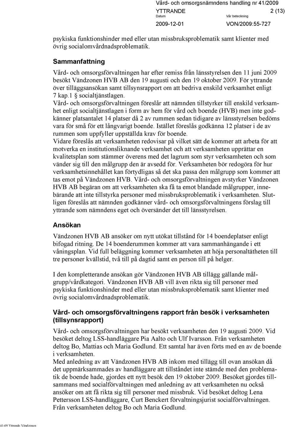 För yttrande över tilläggsansökan samt tillsynsrapport om att bedriva enskild verksamhet enligt 7 kap.1 socialtjänstlagen.