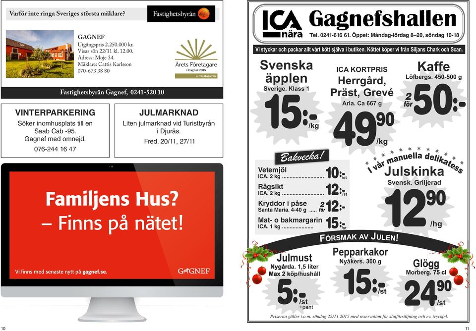 Öppet: Månd-fred Måndag-lördag 9-19, lörd 8 20, 9-17, söndag 11-17 10-18 Vi styckar och packar allt vårt kött själva i butiken. Köttet köper vi från Siljans Chark och Scan.