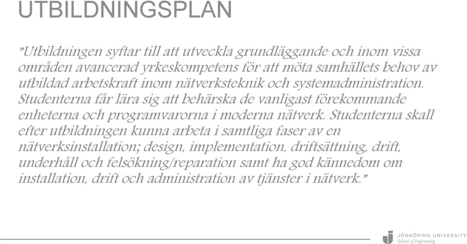 Studenterna får lära sig att behärska de vanligast förekommande enheterna och programvarorna i moderna nätverk.