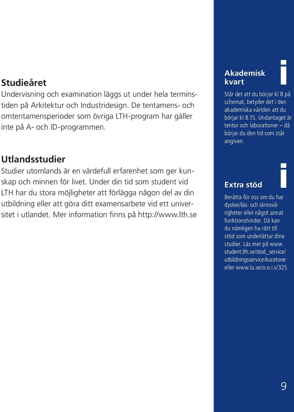 Under din tid som student vid LTH har du stora möjligheter att förlägga någon del av din utbildning eller att göra ditt examensarbete vid ett universitet i utlandet.