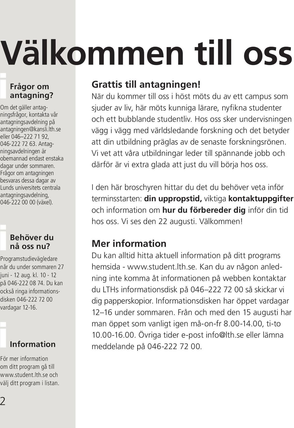 Behöver du nå oss nu? Programstudievägledare når du under sommaren 27 juni - 12 aug. kl. 10-12 på 046-222 08 74. Du kan också ringa informationsdisken 046-222 72 00 vardagar 12-16.