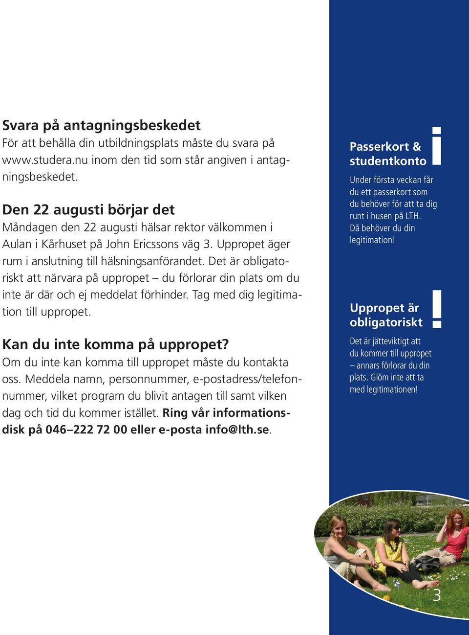 Det är obligatoriskt att närvara på uppropet du förlorar din plats om du inte är där och ej meddelat förhinder. Tag med dig legitimation till uppropet. Kan du inte komma på uppropet?