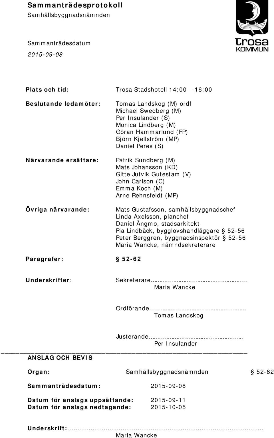 samhällsbyggnadschef Linda Axelsson, planchef Daniel Ängmo, stadsarkitekt Pia Lindbäck, bygglovshandläggare 52-56 Peter Berggren, byggnadsinspektör 52-56 Maria Wancke, nämndsekreterare Paragrafer: