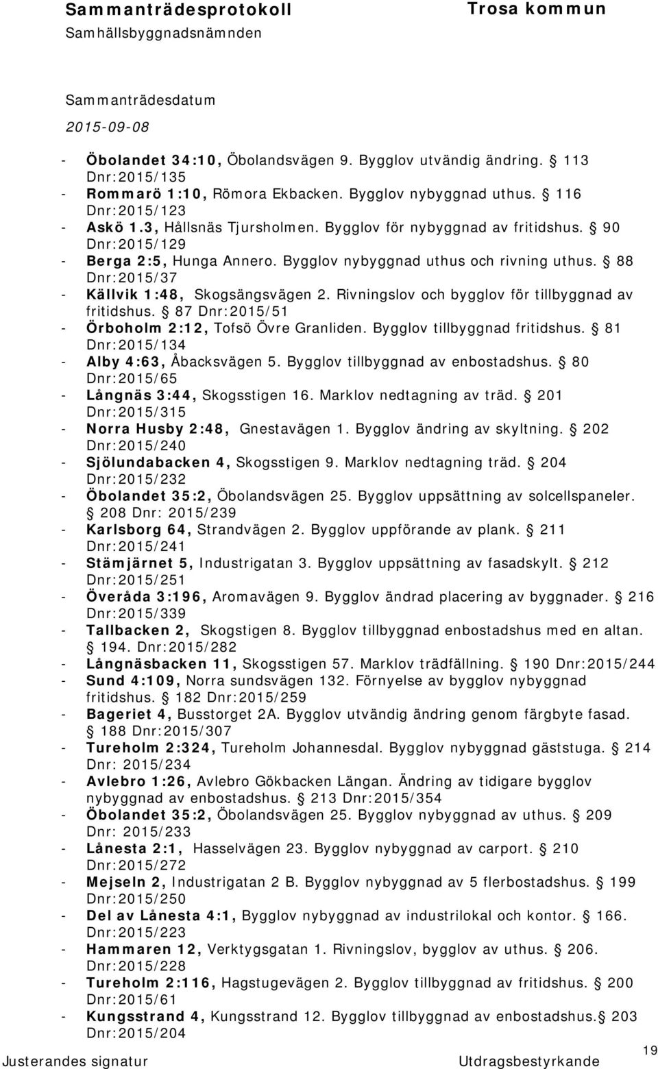 Rivningslov och bygglov för tillbyggnad av fritidshus. 87 Dnr:2015/51 - Örboholm 2:12, Tofsö Övre Granliden. Bygglov tillbyggnad fritidshus. 81 Dnr:2015/134 - Alby 4:63, Åbacksvägen 5.