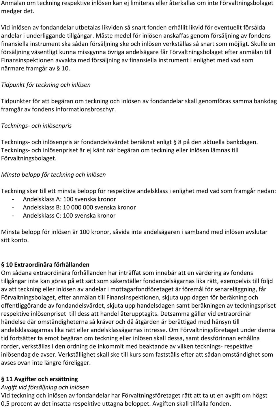 Måste medel för inlösen anskaffas genom försäljning av fondens finansiella instrument ska sådan försäljning ske och inlösen verkställas så snart som möjligt.