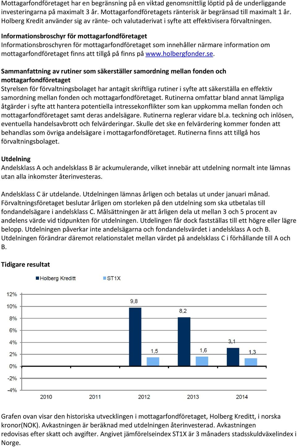 Informationsbroschyr för mottagarfondföretaget Informationsbroschyren för mottagarfondföretaget som innehåller närmare information om mottagarfondföretaget finns att tillgå på finns på www.