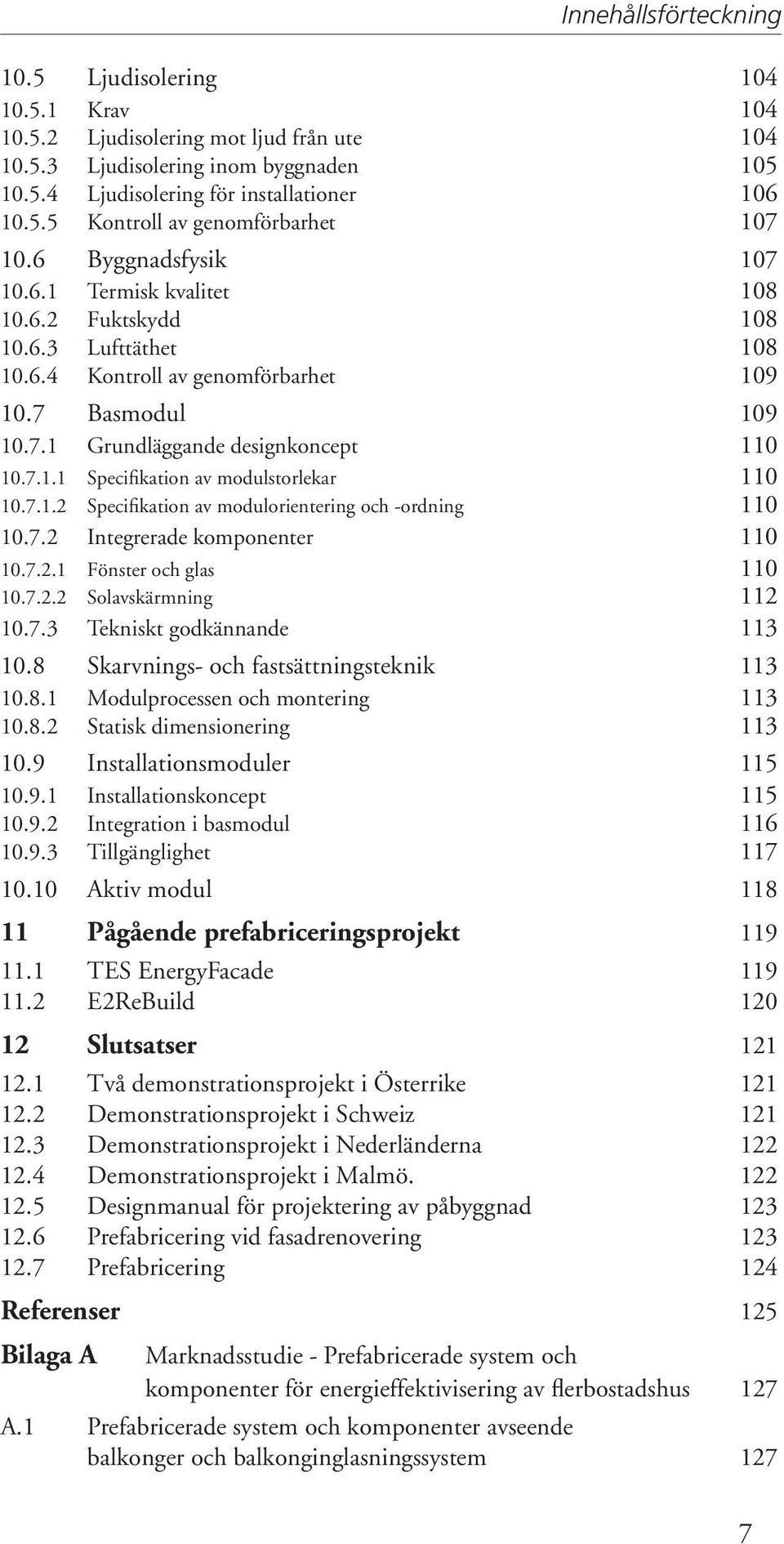 7.1.2 Specifikation av modulorientering och -ordning 110 10.7.2 Integrerade komponenter 110 10.7.2.1 Fönster och glas 110 10.7.2.2 Solavskärmning 112 10.7.3 Tekniskt godkännande 113 10.