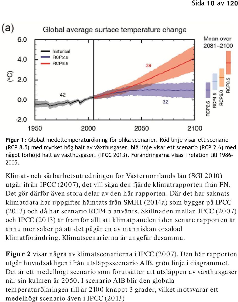 Klimat- och sårbarhetsutredningen för Västernorrlands län (SGI 2010) utgår ifrån IPCC (2007), det vill säga den fjärde klimatrapporten från FN. Det gör därför även stora delar av den här rapporten.