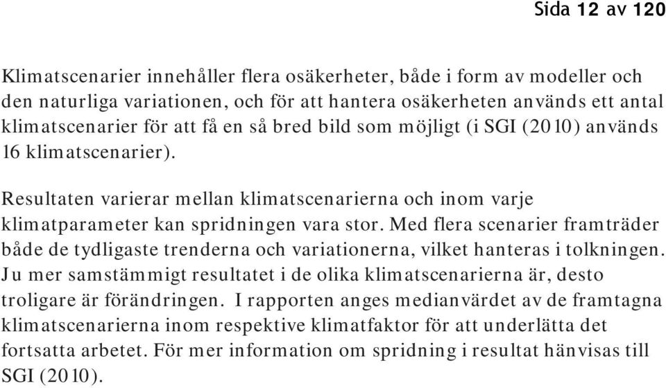 Med flera scenarier framträder både de tydligaste trenderna och variationerna, vilket hanteras i tolkningen.