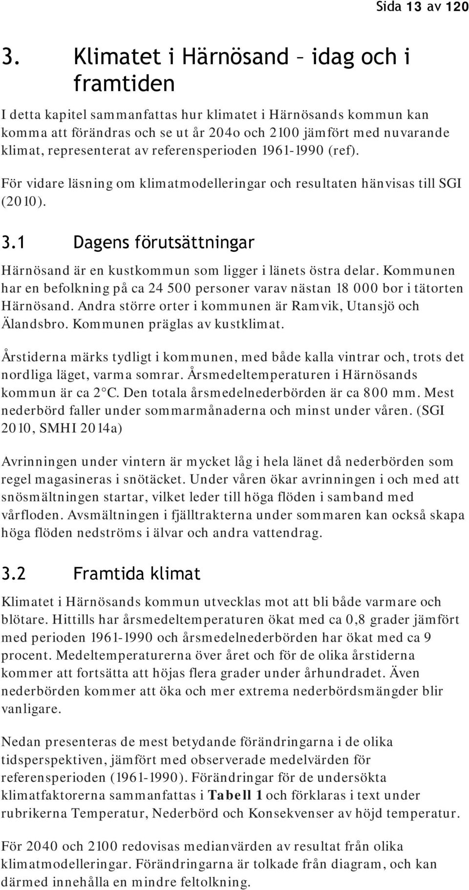 av referensperioden 1961-1990 (ref). För vidare läsning om klimatmodelleringar och resultaten hänvisas till SGI (2010). 3.