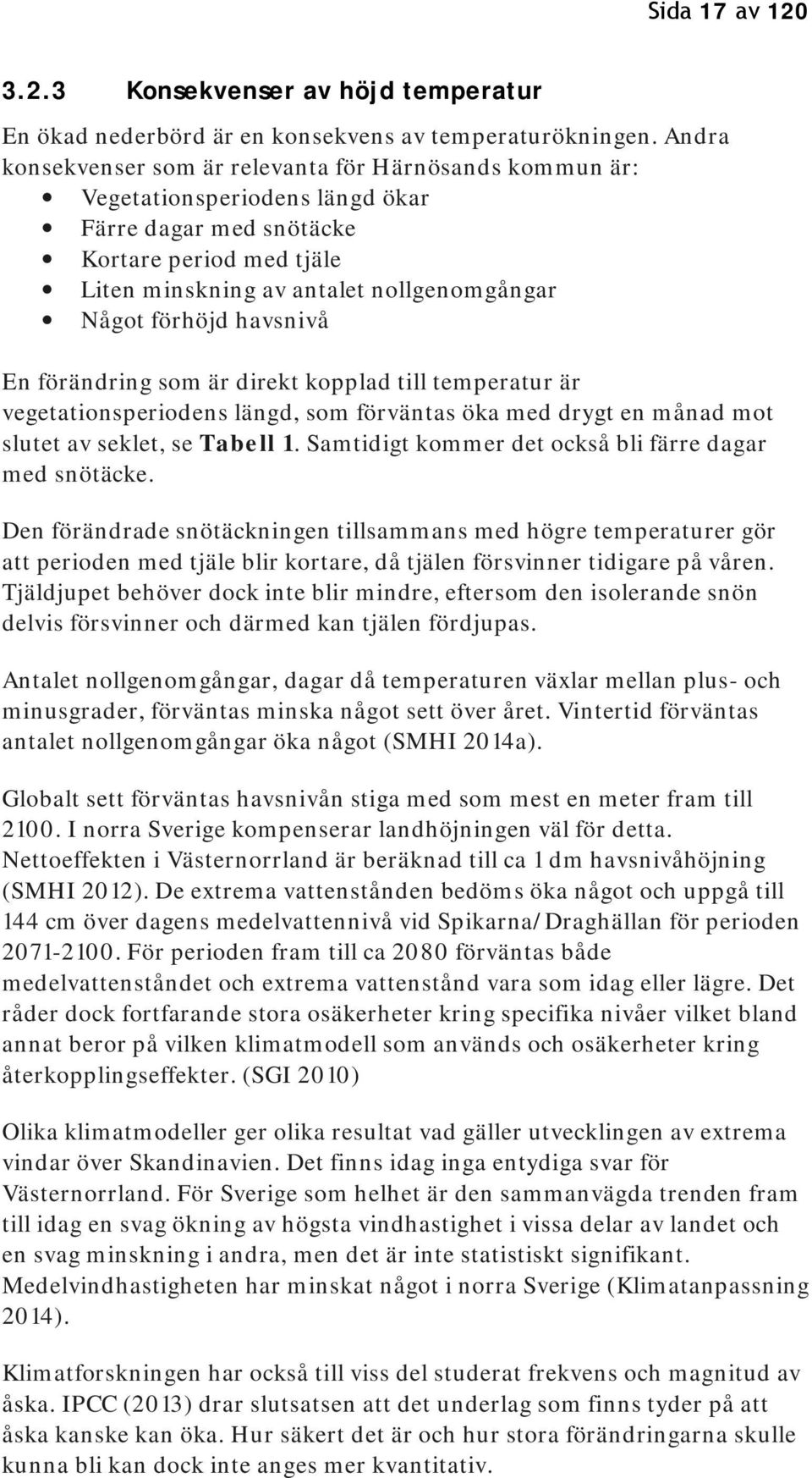 förhöjd havsnivå En förändring som är direkt kopplad till temperatur är vegetationsperiodens längd, som förväntas öka med drygt en månad mot slutet av seklet, se Tabell 1.