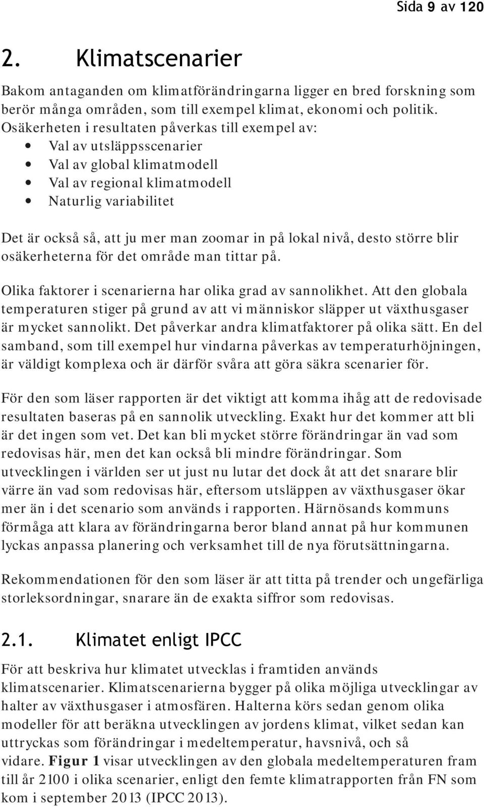 lokal nivå, desto större blir osäkerheterna för det område man tittar på. Olika faktorer i scenarierna har olika grad av sannolikhet.