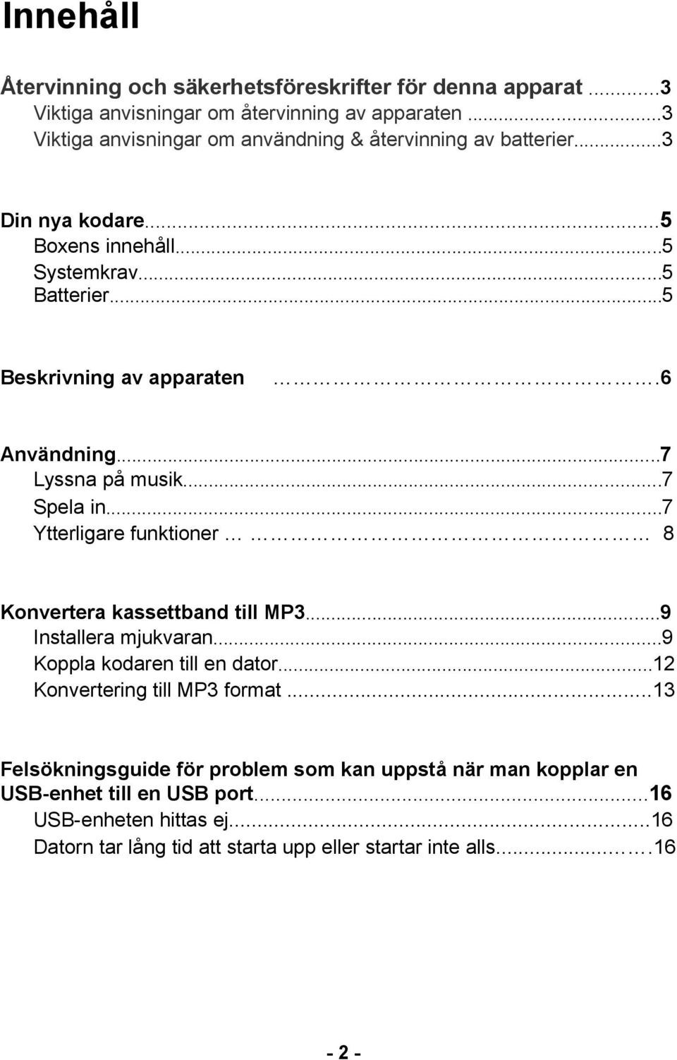 6 Användning...7 Lyssna på musik...7 Spela in...7 Ytterligare funktioner 8 Konvertera kassettband till MP3...9 Installera mjukvaran...9 Koppla kodaren till en dator.