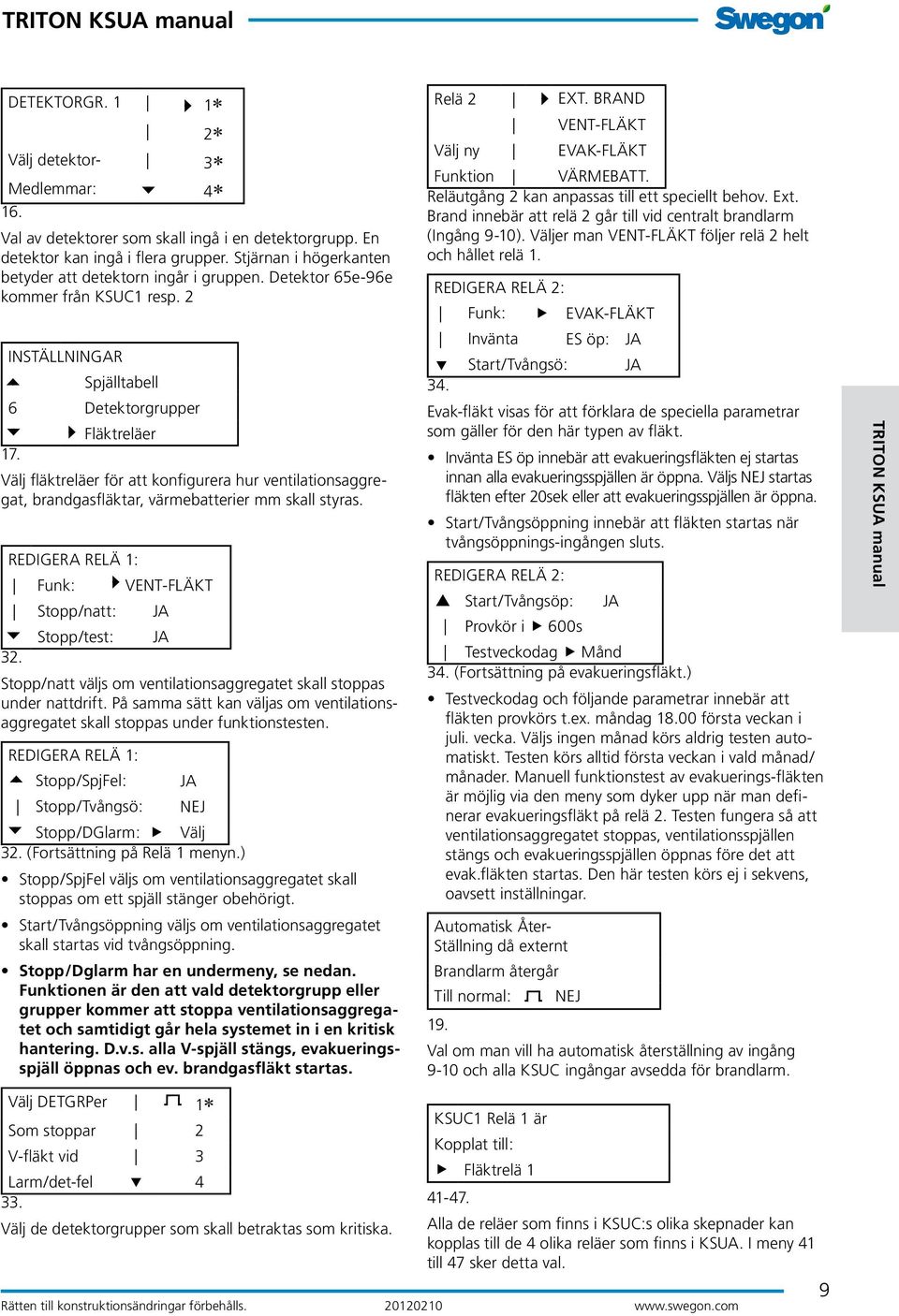 Välj fläktreläer för att konfigurera hur ventilationsaggregat, brandgasfläktar, värmebatterier mm skall styras. REDIGERA RELÄ 1: Funk: VENT-FLÄKT Stopp/natt: JA Stopp/test: JA 32.