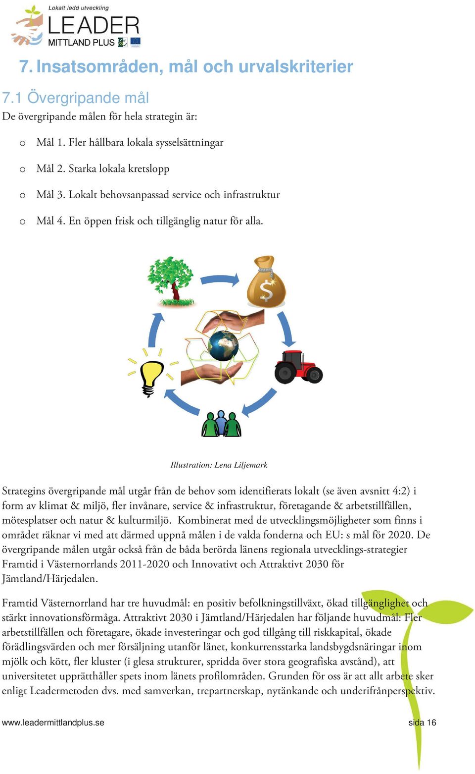 Illustratin: Lena Liljemark Strategins övergripande mål utgår från de behv sm identifierats lkalt (se även avsnitt 4:2) i frm av klimat & miljö, fler invånare, service & infrastruktur, företagande &