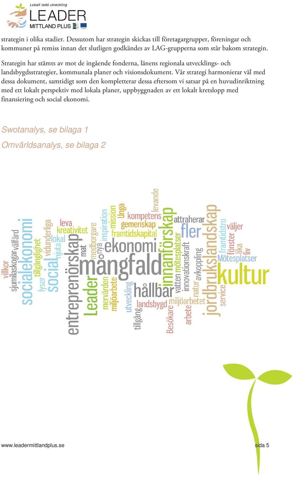 Strategin har stämts av mt de ingående fnderna, länens reginala utvecklings- ch landsbygdsstrategier, kmmunala planer ch visinsdkument.