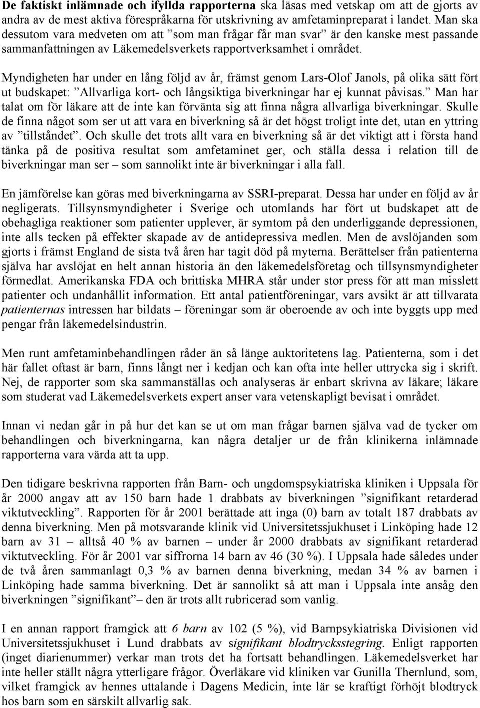 Myndigheten har under en lång följd av år, främst genom Lars-Olof Janols, på olika sätt fört ut budskapet: Allvarliga kort- och långsiktiga biverkningar har ej kunnat påvisas.