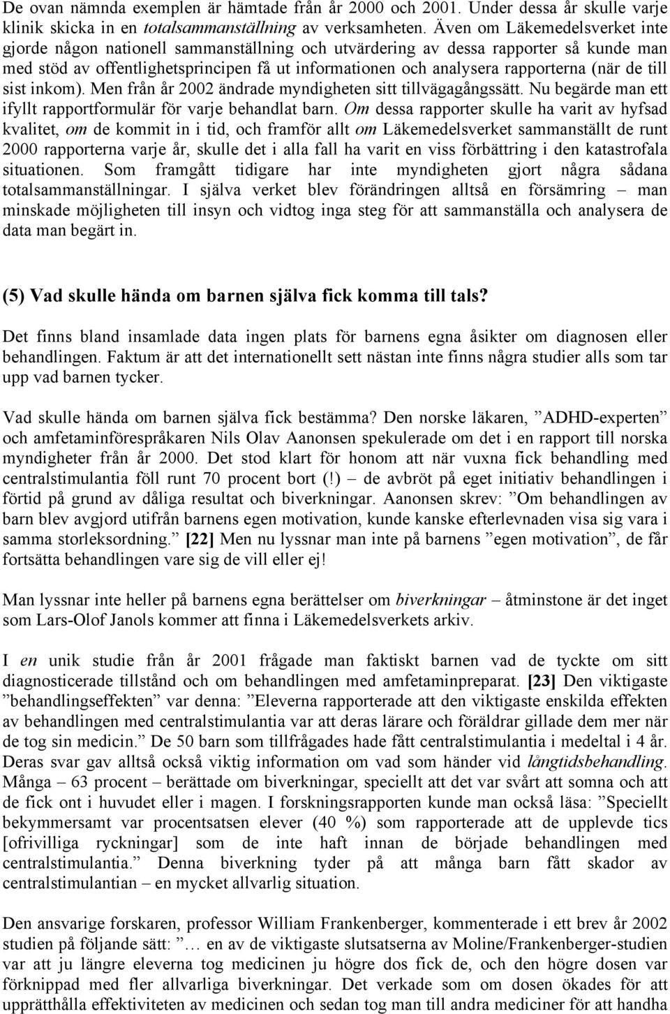 (när de till sist inkom). Men från år 2002 ändrade myndigheten sitt tillvägagångssätt. Nu begärde man ett ifyllt rapportformulär för varje behandlat barn.