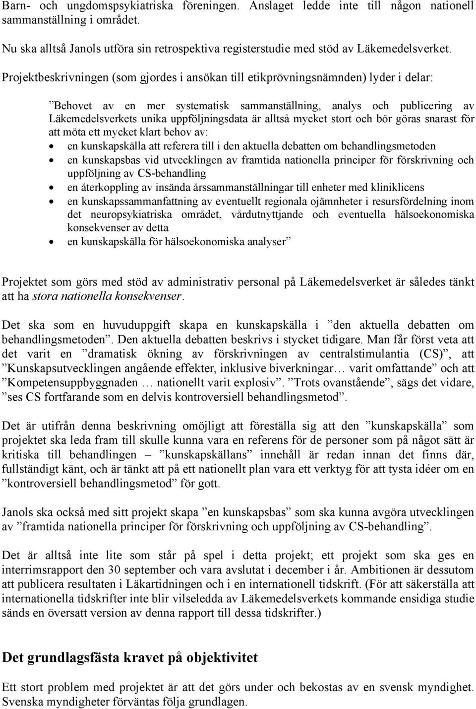 är alltså mycket stort och bör göras snarast för att möta ett mycket klart behov av: en kunskapskälla att referera till i den aktuella debatten om behandlingsmetoden en kunskapsbas vid utvecklingen