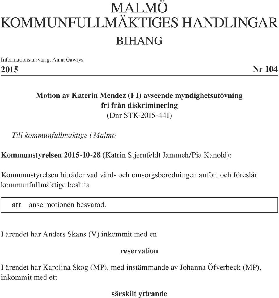 Kommunstyrelsen biträder vad vård- och omsorgsberedningen anfört och föreslår kommunfullmäktige besluta att anse motionen besvarad.