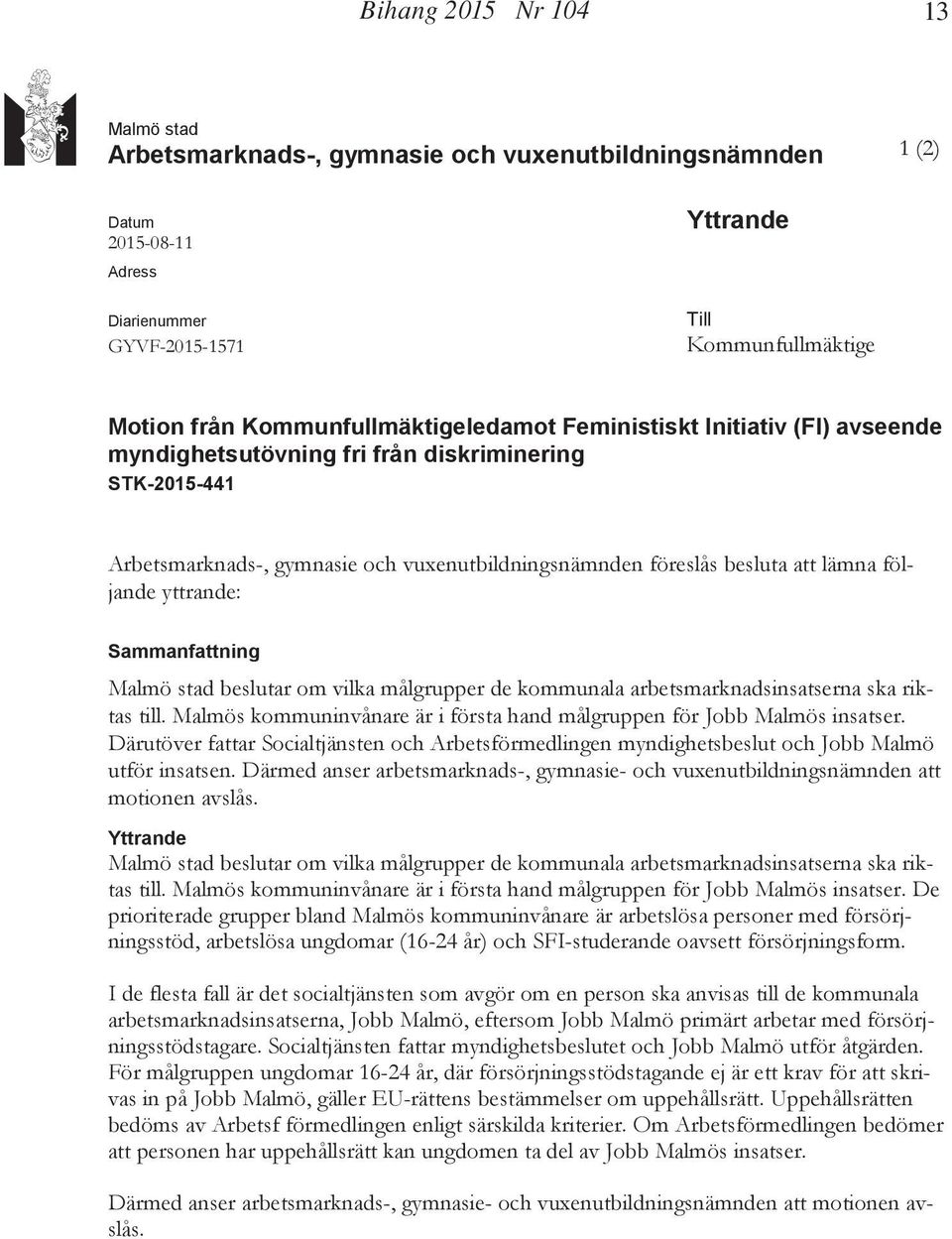 följande yttrande: Sammanfattning Malmö stad beslutar om vilka målgrupper de kommunala arbetsmarknadsinsatserna ska riktas till.