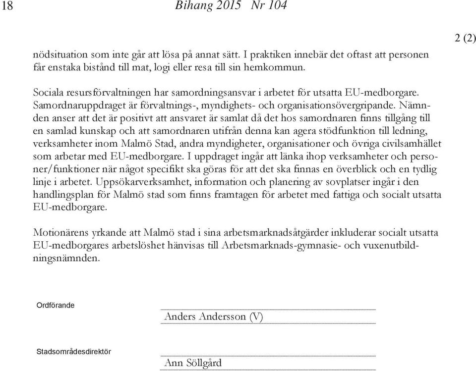 Nämnden anser att det är positivt att ansvaret är samlat då det hos samordnaren finns tillgång till en samlad kunskap och att samordnaren utifrån denna kan agera stödfunktion till ledning,