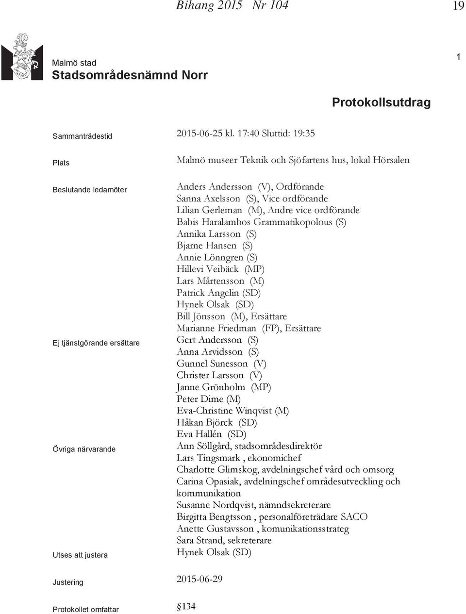 Sanna Axelsson (S), Vice ordförande Lilian Gerleman (M), Andre vice ordförande Babis Haralambos Grammatikopolous (S) Annika Larsson (S) Bjarne Hansen (S) Annie Lönngren (S) Hillevi Veibäck (MP) Lars