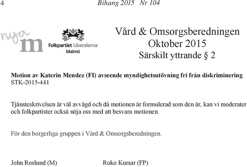 STK-2015-441 Tjänsteskrivelsen är väl avvägd och då motionen är formulerad som den är, kan vi moderater och folkpartister