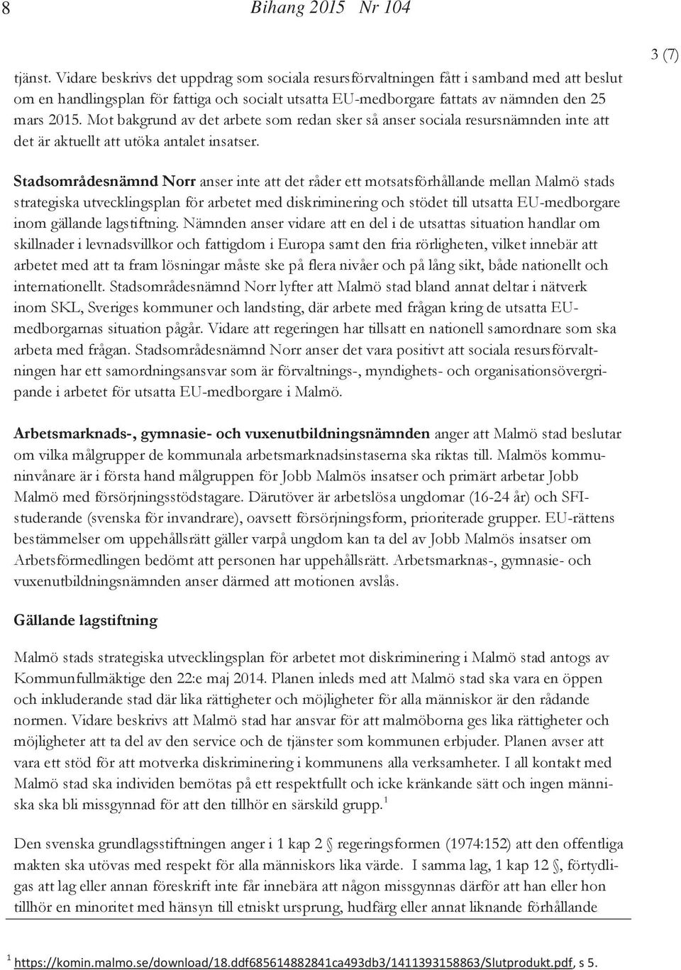 Mot bakgrund av det arbete som redan sker så anser sociala resursnämnden inte att det är aktuellt att utöka antalet insatser.