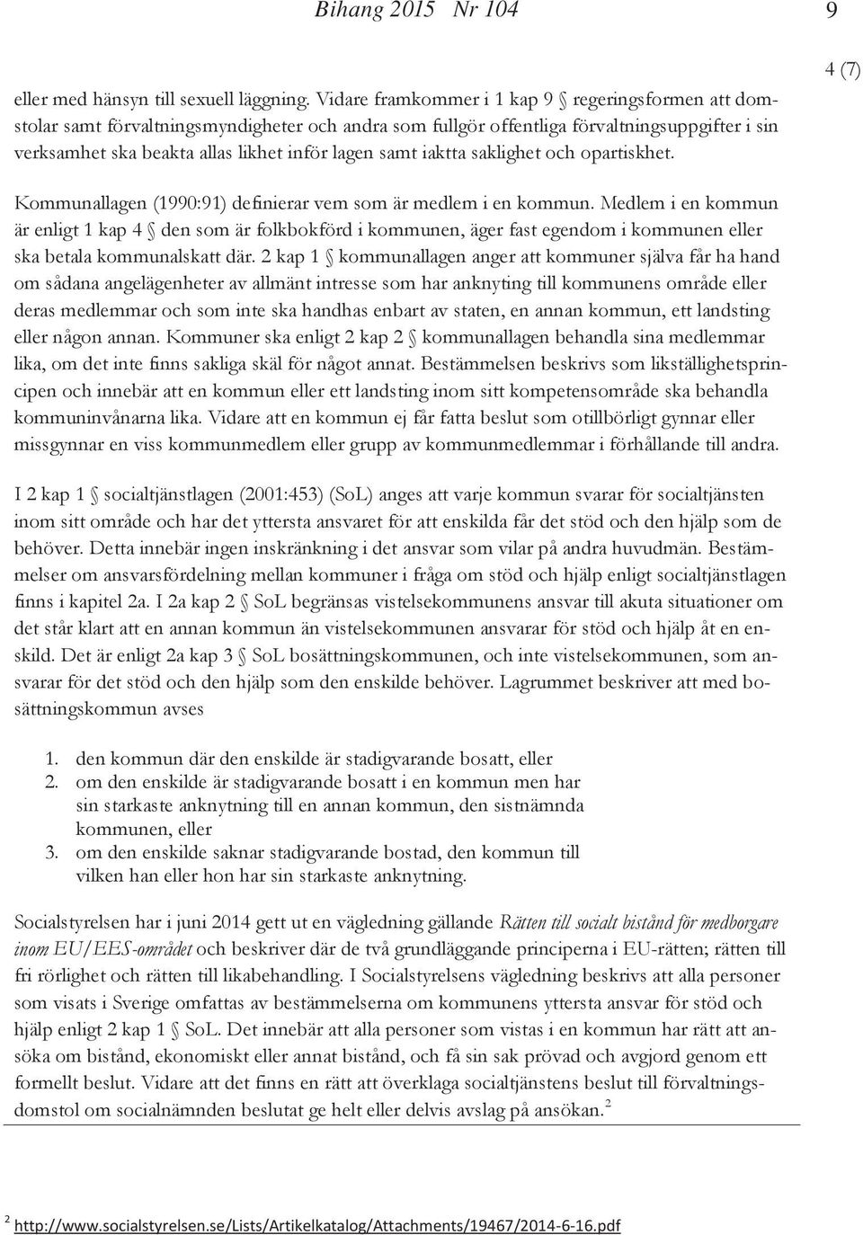 iaktta saklighet och opartiskhet. 9 4 (7) Kommunallagen (1990:91) definierar vem som är medlem i en kommun.