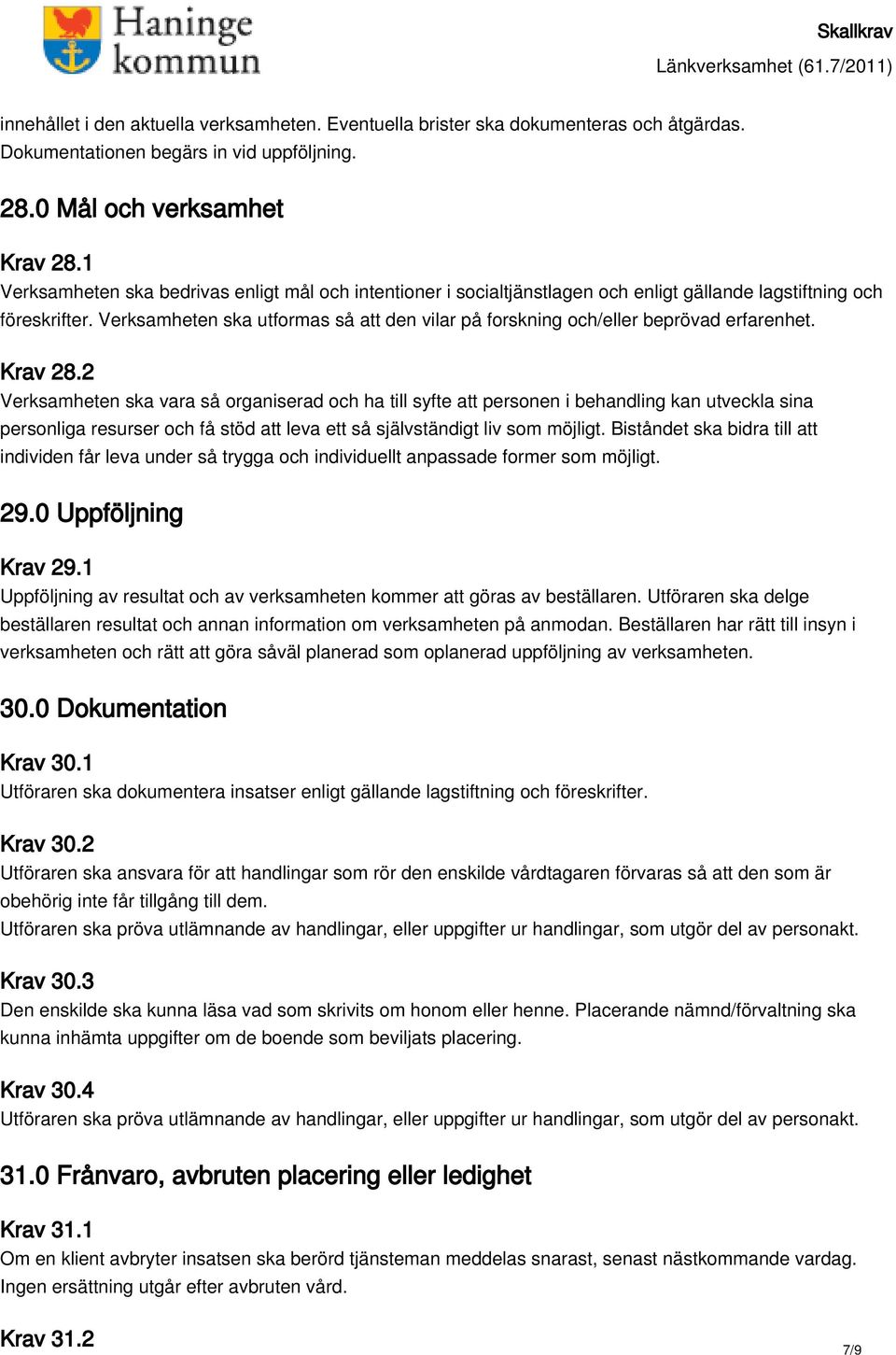 Verksamheten ska utformas så att den vilar på forskning och/eller beprövad erfarenhet. Krav 28.